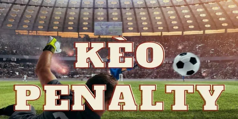Kèo Penalty: Nấc Thang Làm Giàu Chỉ Với Khoảng Cách 11m